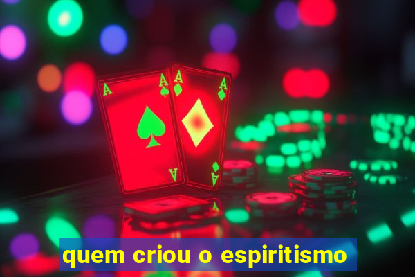 quem criou o espiritismo